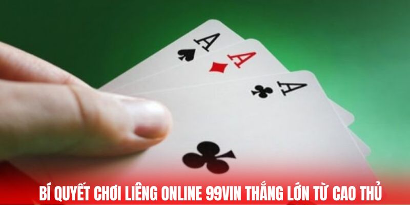 Bí quyết chơi Liêng online 99Vin thắng lớn từ cao thủ